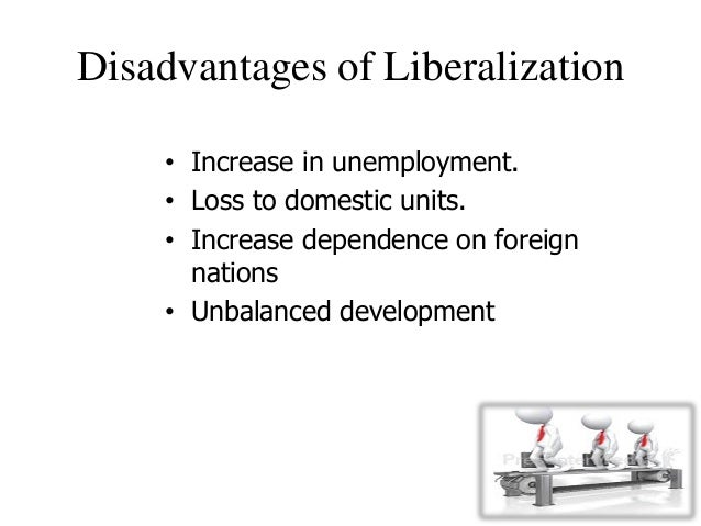 advantages and disadvantages of globalisation disadvantages of liberalisation in points